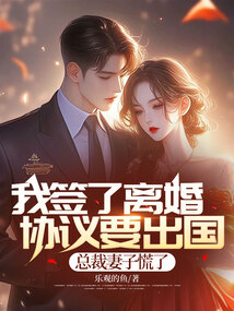 我簽了離婚協議要出國,總裁妻子慌了