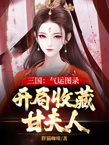 三國:氣運圖錄,開局收藏甘夫人 封面 三國:氣運圖錄,開局收藏甘夫人 封面