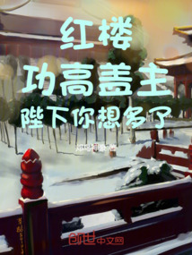 紅樓:功高蓋主,陛下你想多了!