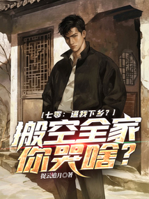 七零:逼我下鄉?搬空全家你哭啥?