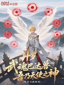 鬥羅:武魂巴達獸,吾乃天使之神