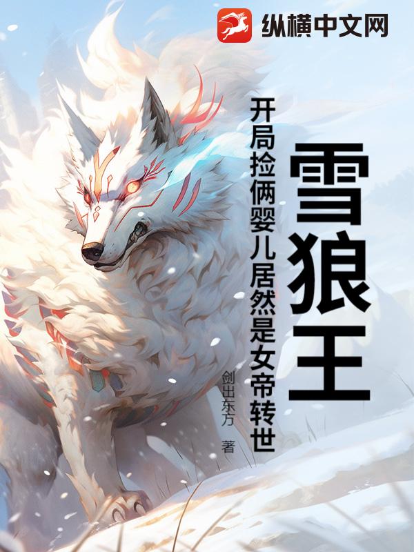 雪狼王:開局撿倆嬰兒居然是女帝轉世?