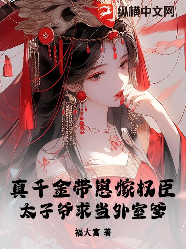 真千金帶崽嫁權臣,太子爺求當外室爹