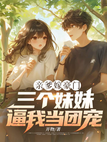 親爹嫁豪門,三個妹妹逼我當團寵