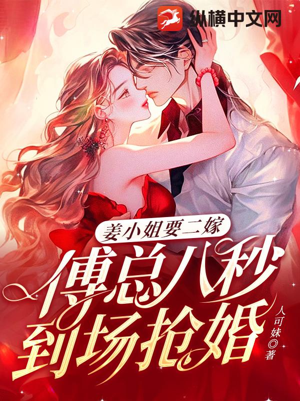 姜小姐要二嫁:傅總八秒到場搶婚