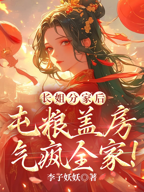 長姐分家後,屯糧蓋房氣瘋全家!