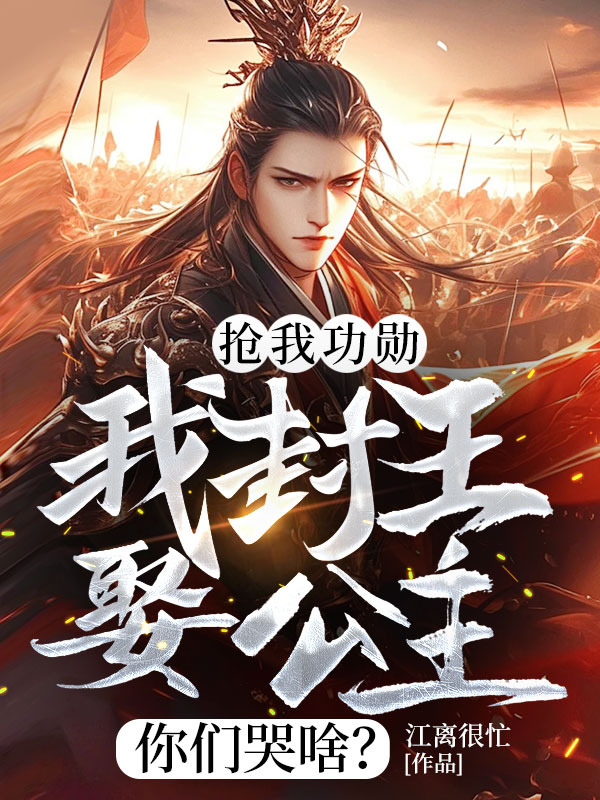 搶我功勳,我封王娶公主你們哭啥?