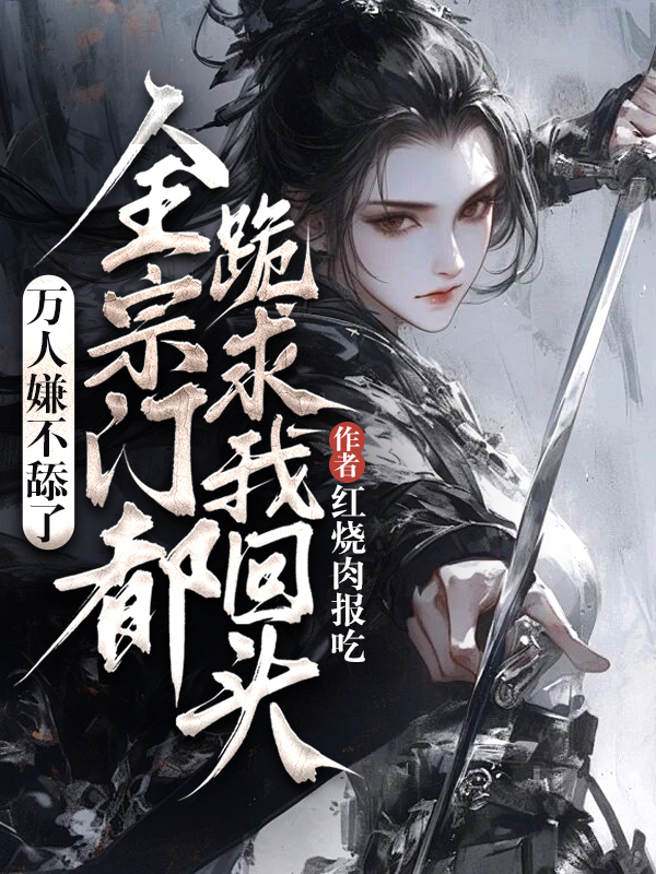 萬人嫌不舔了,全宗門都跪求我回頭