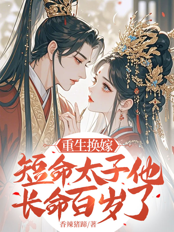 重生換嫁,短命太子他長命百歲了