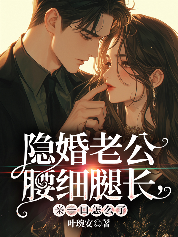 隱婚老公腰細腿長,親一口怎麼了