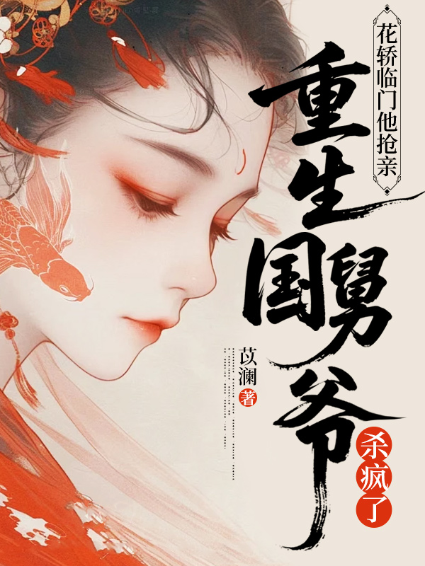花轎臨門他搶親,重生國舅爺殺瘋了
