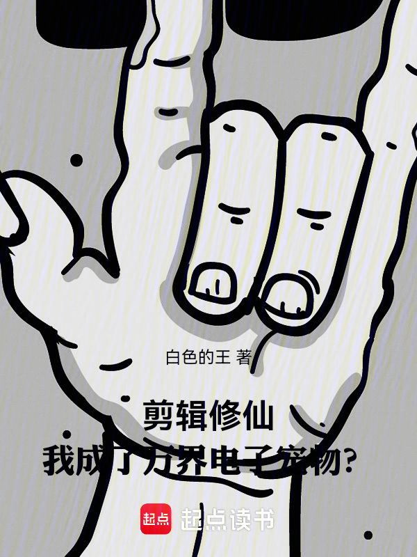 剪輯修仙,我成了萬界電子寵物?