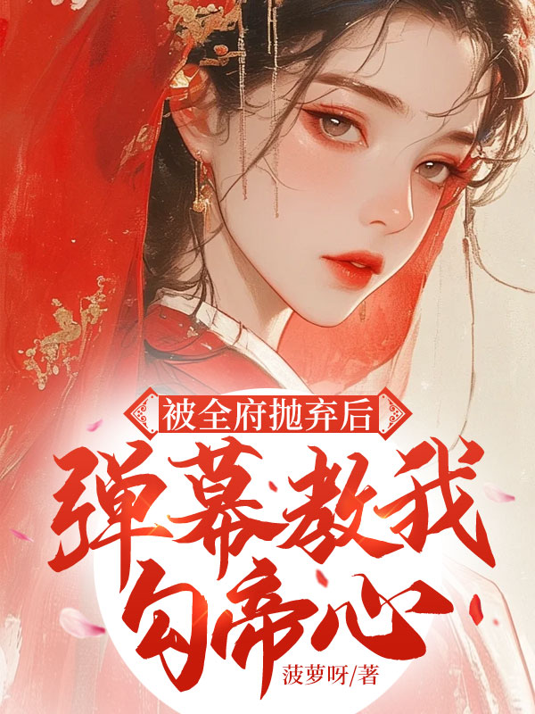 被全府拋棄後,彈幕教我勾帝心 封面 被全府拋棄後,彈幕教我勾帝心 封面