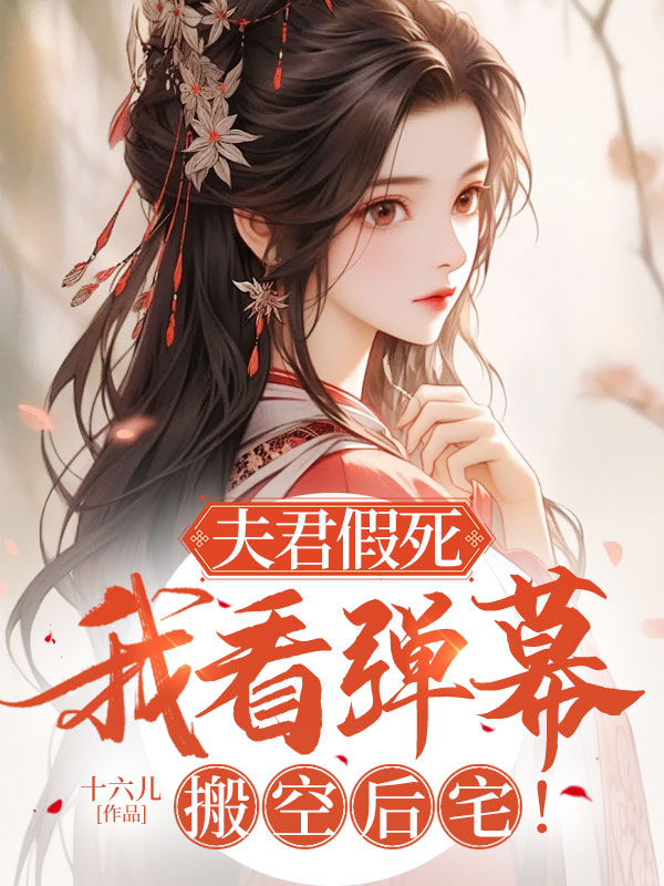 夫君假死,我看彈幕搬空後宅!