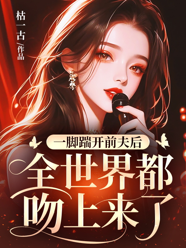 一腳踹開前夫後,全世界都吻上來了