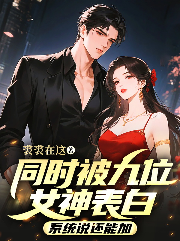 同時被九位女神表白,系統說還能加