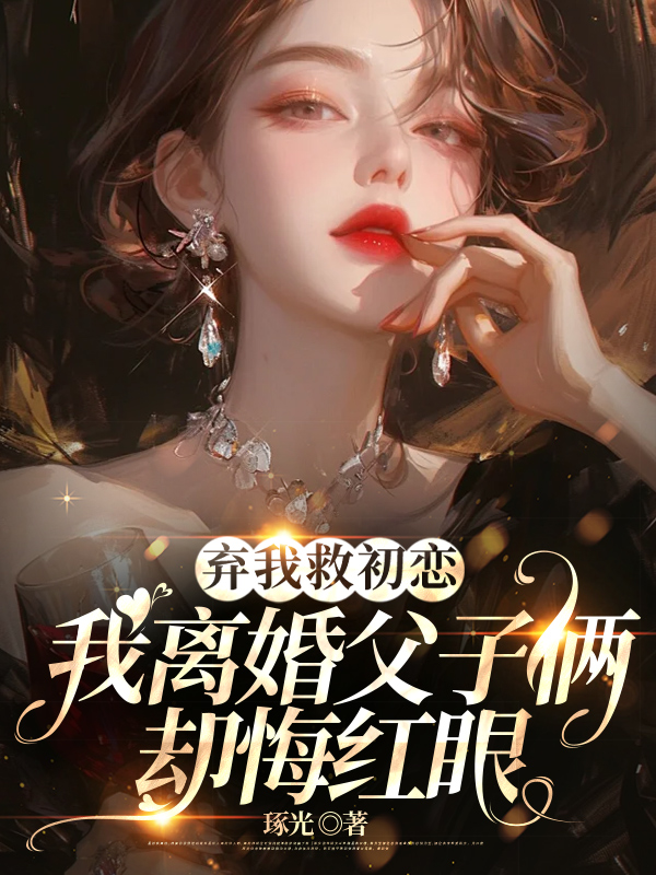 棄我救初戀,我離婚父子倆卻悔紅眼