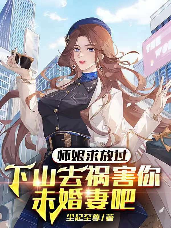 師孃求放過:下山去禍害你未婚妻吧