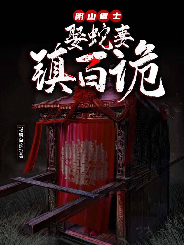 陰山道士:娶蛇妻,鎮百詭