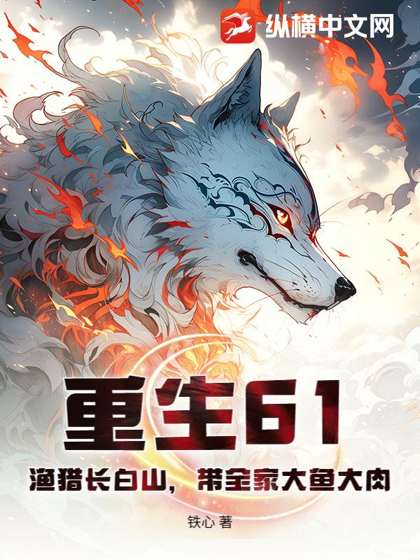 重生61:漁獵長白山,帶全家大魚大肉 封面 重生61:漁獵長白山,帶全家大魚大肉 封面