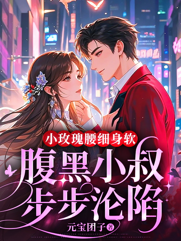 小玫瑰腰細身軟,腹黑小叔步步淪陷 封面 小玫瑰腰細身軟,腹黑小叔步步淪陷 封面