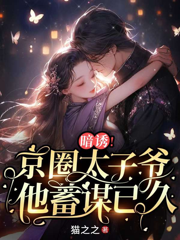 暗誘!京圈太子爺他蓄謀已久