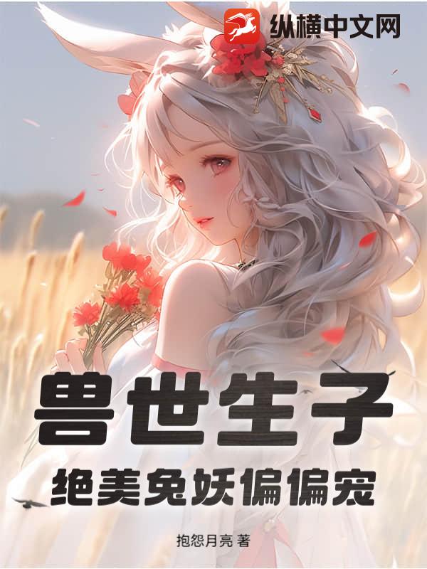 獸世生子,絕美兔妖偏偏寵
