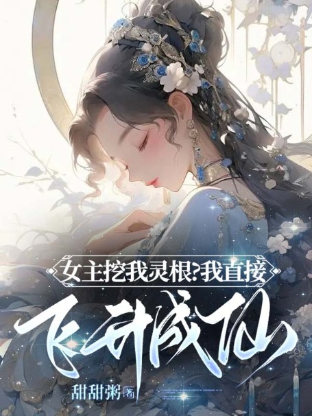 女主挖我靈根?我直接飛昇成仙!