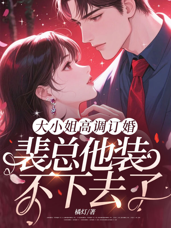 大小姐高調訂婚,裴總他裝不下去了