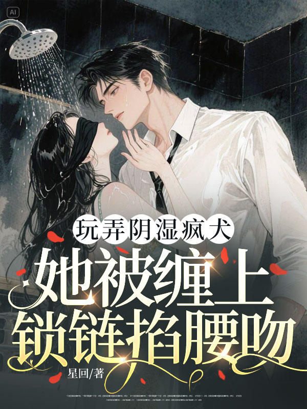 玩弄陰溼瘋犬,她被纏上鎖鏈掐腰吻