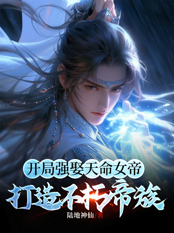 開局強娶天命女帝,打造不朽帝族