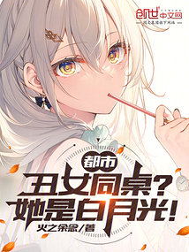 都市:醜女同桌?她是白月光!