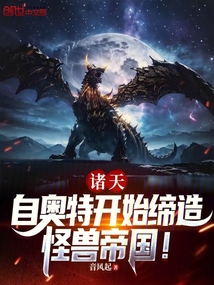 諸天:自奧特開始締造怪獸帝國!