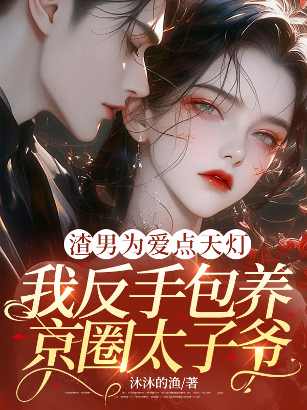 渣男為愛點天燈,我反手包養京圈太子爺
